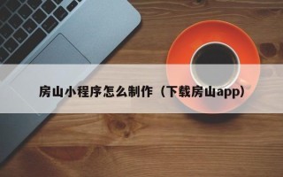 宜阳房山小程序怎么制作（下载房山app）