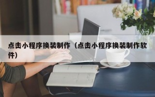 宜阳点击小程序换装制作（点击小程序换装制作软件）