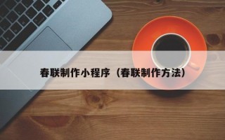宜阳春联制作小程序（春联制作方法）